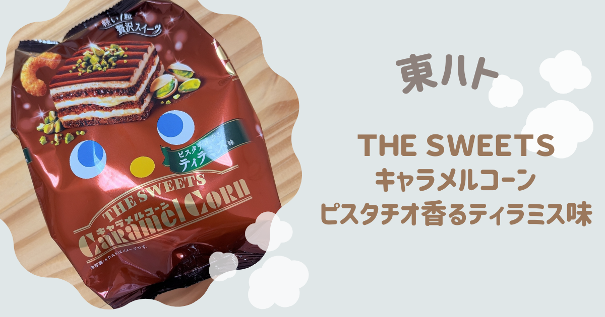 アイキャッチ　ＴＨＥ ＳＷＥＥＴＳキャラメルコーン・ピスタチオ香るティラミス味